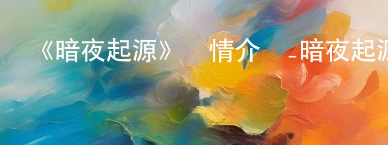 曹希的個人主頁,《暗夜起源》詳情介紹_暗夜起源已完結在線觀看_暗夜起源迅雷下載_日漫